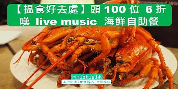 【揾食好去處】頭100位 6折 嘆 live music 海鮮自助餐