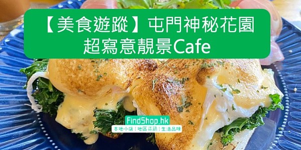 【美食遊蹤】屯門神秘花園 超寫意靚景Cafe