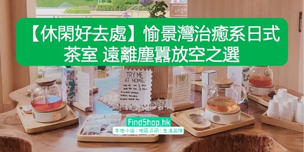 【休閑好去處】愉景灣治癒系日式茶室 遠離塵囂放空之選