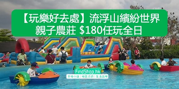 【玩樂好去處】流浮山繽紛世界親子農莊 $180任玩全日