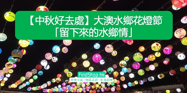 【中秋好去處】大澳水鄉花燈節 「留下來的水鄉情」