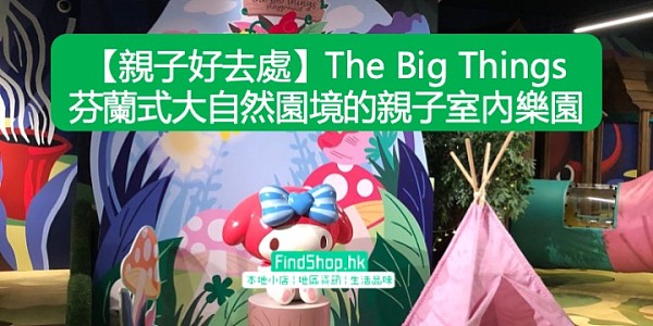 【親子好去處】The Big Things 芬蘭式大自然園境的親子室內樂園