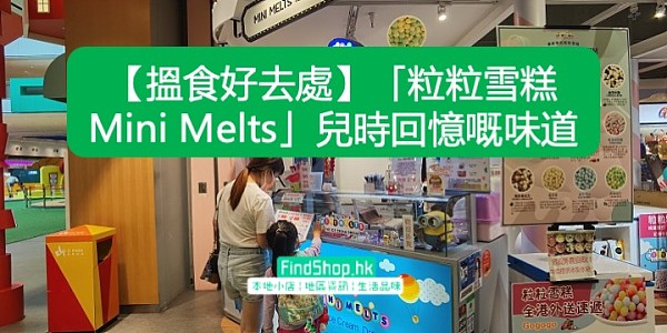 【搵食好去處】「粒粒雪糕Mini Melts」兒時回憶嘅味道
