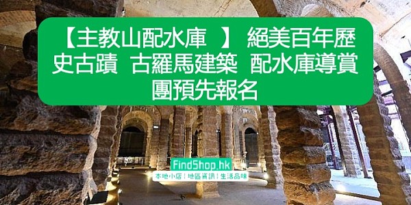 【主教山配水庫 】 絕美百年歷史古蹟 古羅馬建築 配水庫導賞團預先報名
