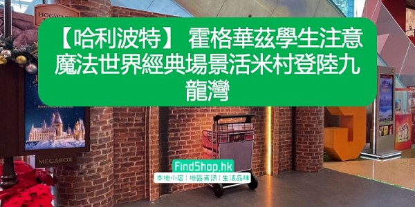 【哈利波特】 霍格華茲學生注意 魔法世界經典場景活米村登陸九龍灣