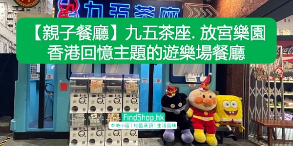 【親子餐廳】九五茶座. 放宮樂園 香港回憶主題的遊樂場餐廳