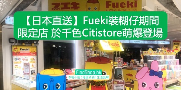 【日本直送】Fueki裝糊仔期間限定店 於千色Citistore萌爆登場
