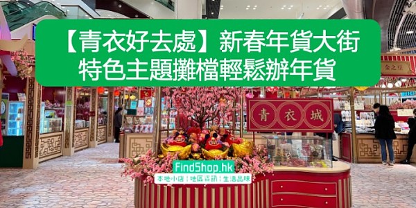 【青衣好去處】新春年貨大街 特色主題攤檔輕鬆辦年貨