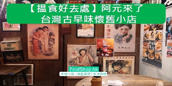 【揾食好去處】阿元來了 台灣古早味懷舊小店
