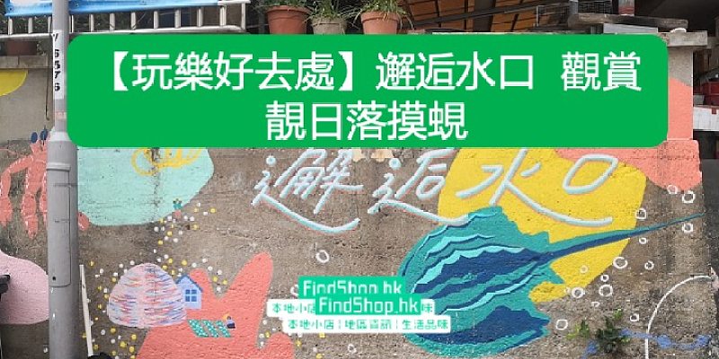 【玩樂好去處】邂逅水口 觀賞靚日落摸蜆
