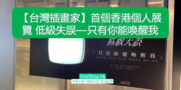 【台灣插畫家】首個香港個人展覽 低級失誤—只有你能喚醒我